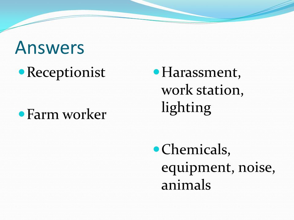 Answers Receptionist Farm worker Harassment, work station, lighting Chemicals, equipment, noise, animals