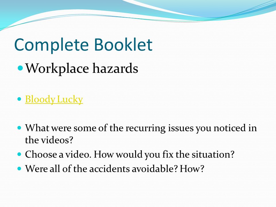 Complete Booklet Workplace hazards Bloody Lucky What were some of the recurring issues you noticed in the videos.