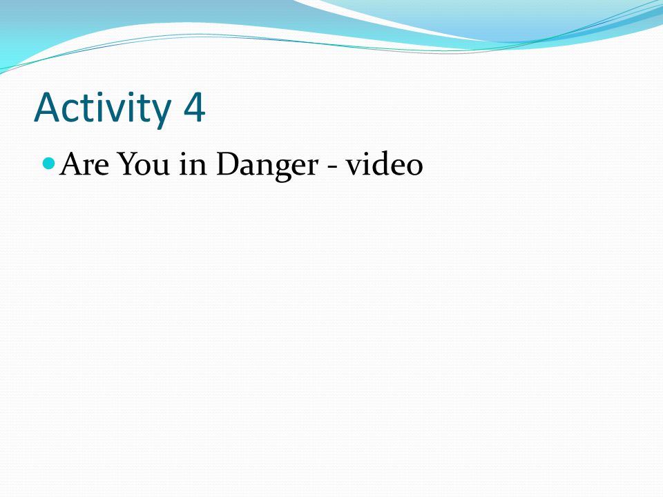 Activity 4 Are You in Danger - video