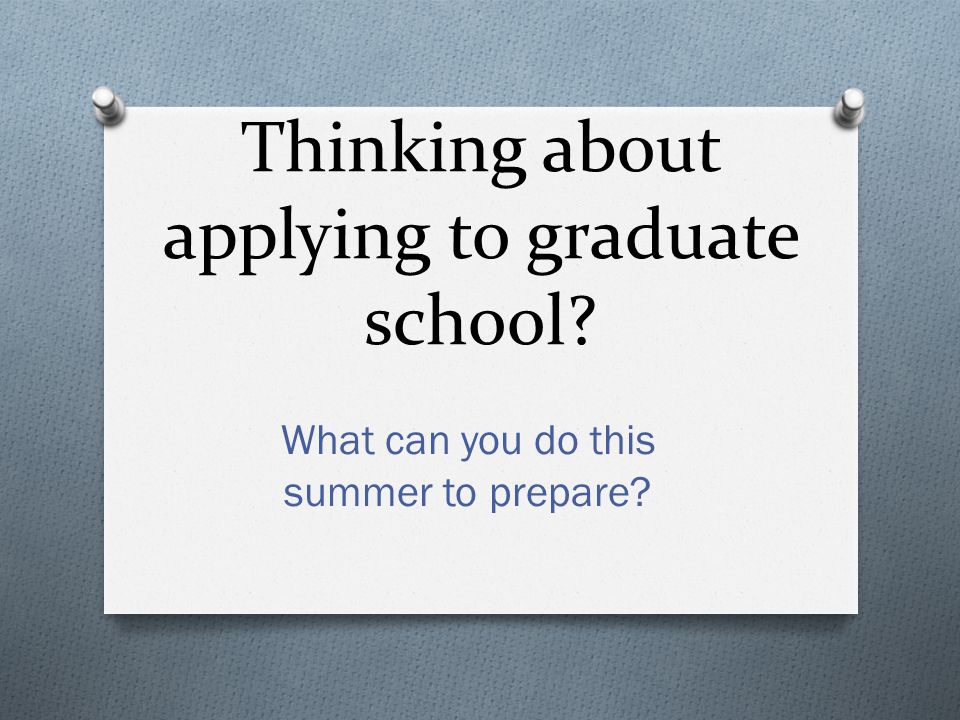 Thinking about applying to graduate school What can you do this summer to prepare