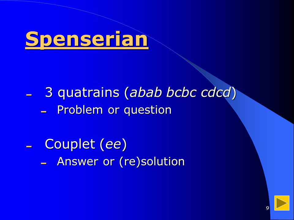 9 Spenserian  3 quatrains (abab bcbc cdcd)  Problem or question  Couplet (ee)  Answer or (re)solution