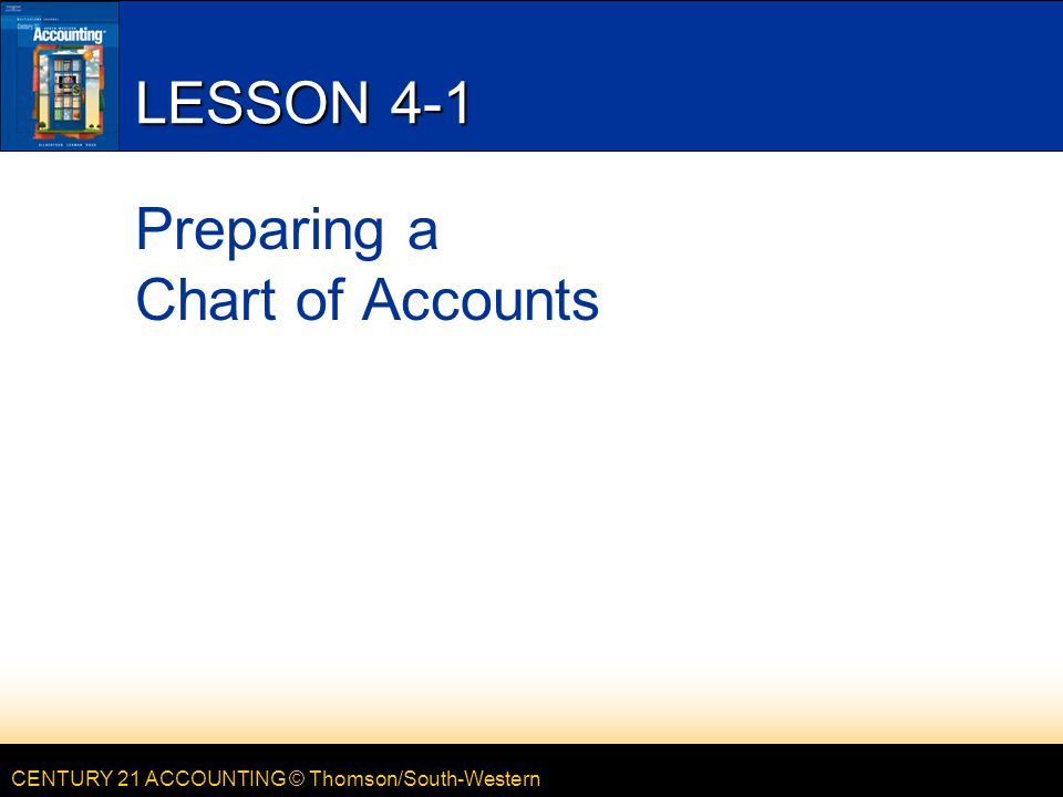 CENTURY 21 ACCOUNTING © Thomson/South-Western LESSON 4-1 Preparing a Chart of Accounts