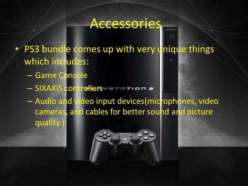 Accessories PS3 bundle comes up with very unique things which includes: – Game Console – SIXAXIS controllers – Audio and video input devices(microphones, video cameras, and cables for better sound and picture quality.)