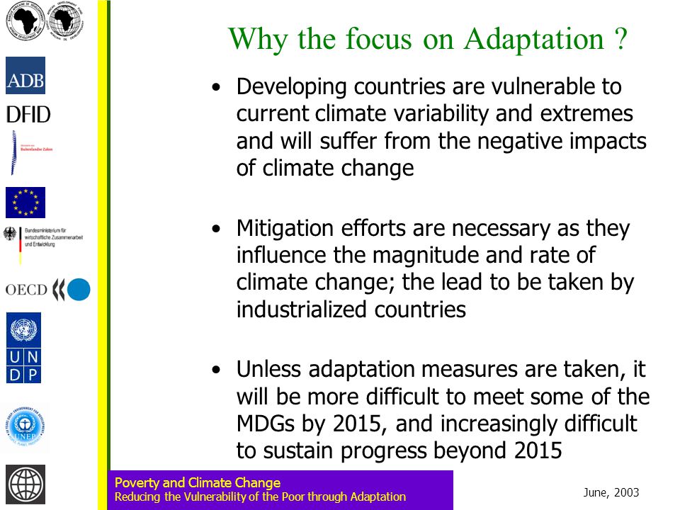 June, 2003 Poverty and Climate Change Reducing the Vulnerability of the Poor through Adaptation Why the focus on Adaptation .