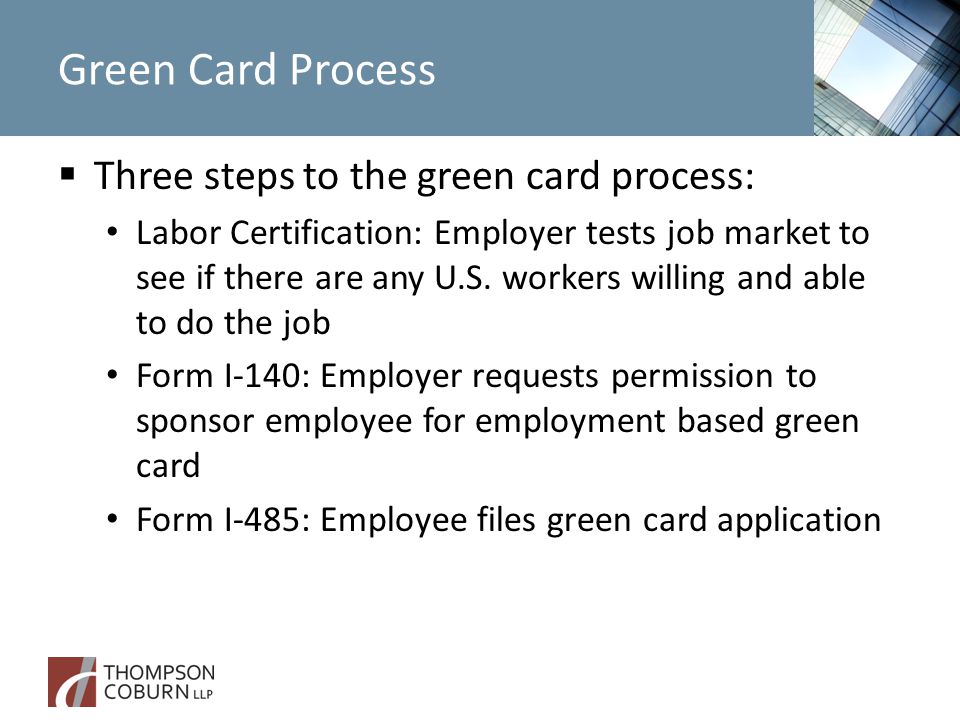 Green Card Process  Three steps to the green card process: Labor Certification: Employer tests job market to see if there are any U.S.