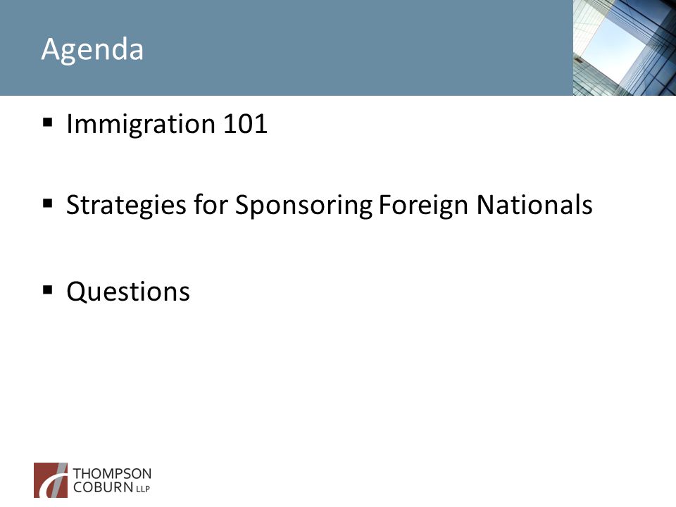 Agenda  Immigration 101  Strategies for Sponsoring Foreign Nationals  Questions