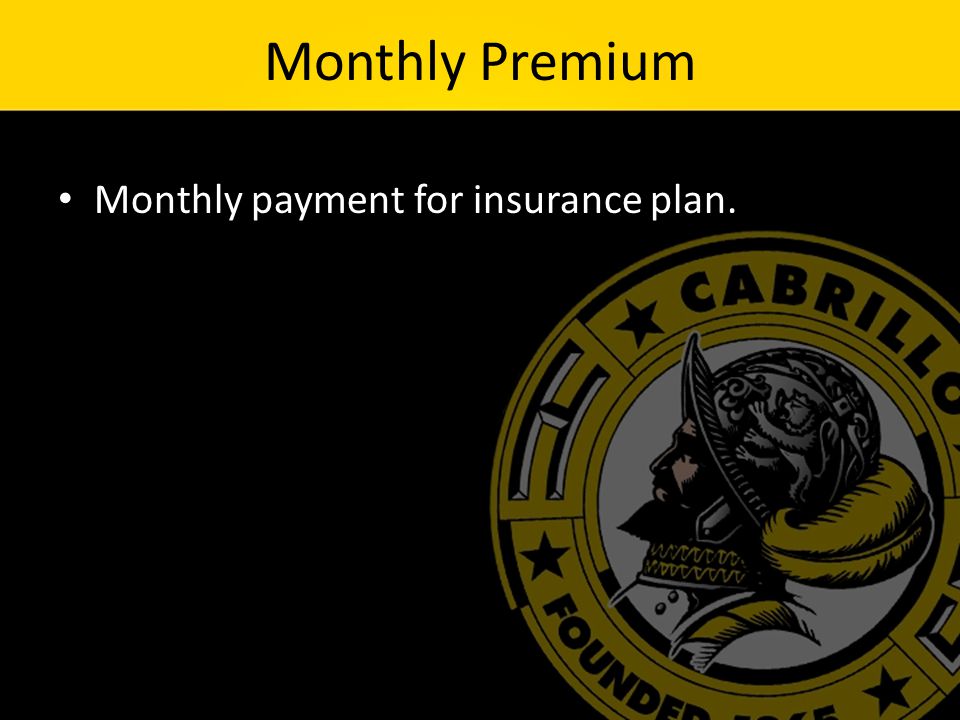 Monthly Premium Monthly payment for insurance plan.