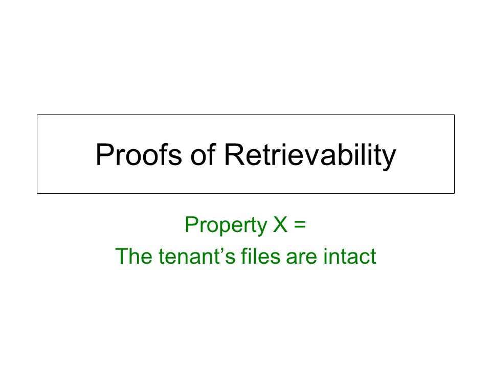 Proofs of Retrievability Property X = The tenant’s files are intact