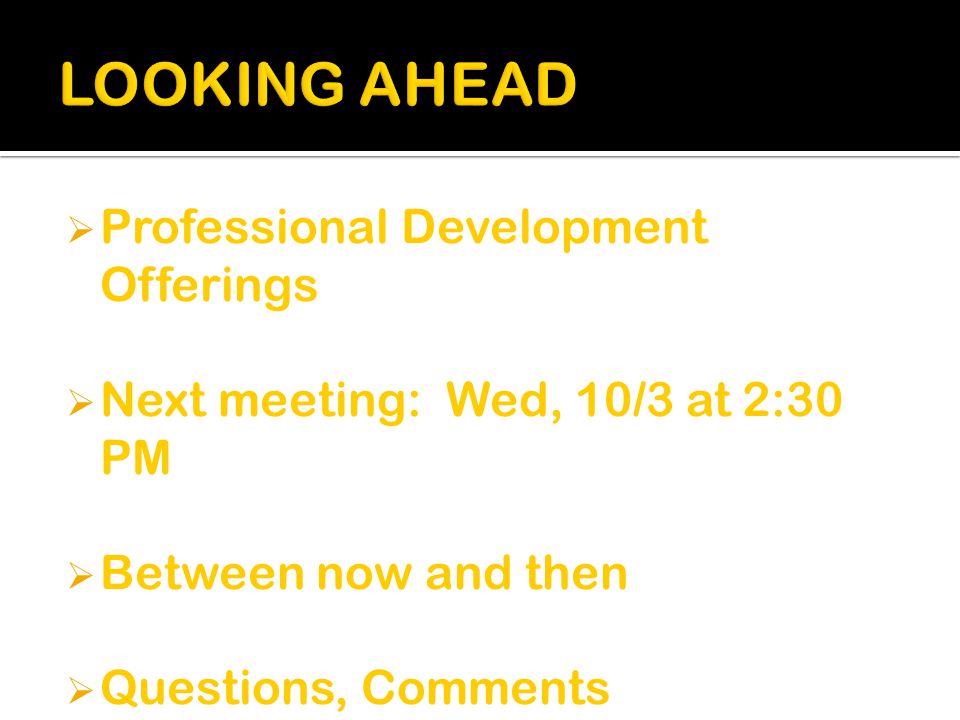  Professional Development Offerings  Next meeting: Wed, 10/3 at 2:30 PM  Between now and then  Questions, Comments