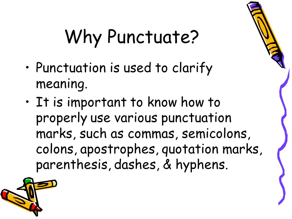 Why Punctuate. Punctuation is used to clarify meaning.