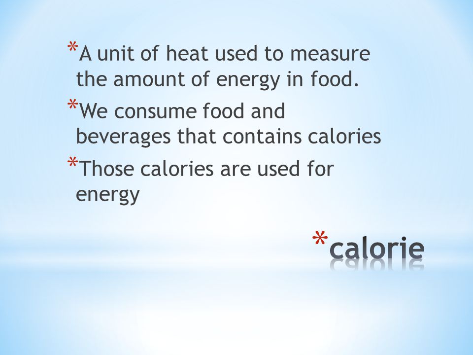 * A unit of heat used to measure the amount of energy in food.
