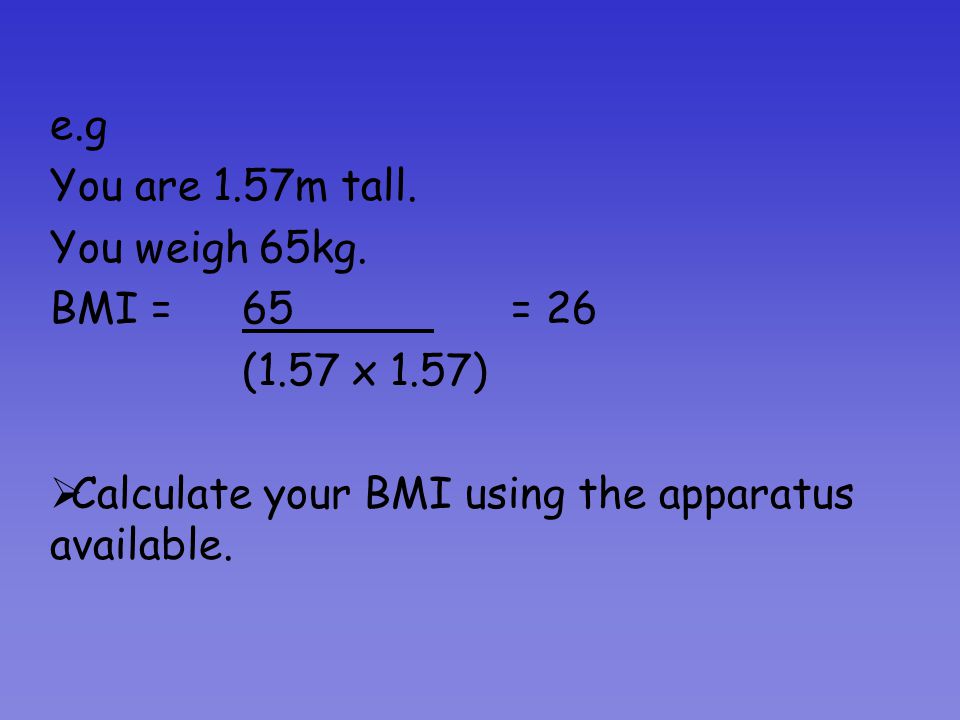 Calculating Body Mass Index (BMI) Body Mass Index (BMI) is used to assess a persons body weight.