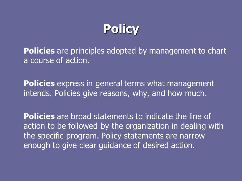 Policy Policies are principles adopted by management to chart a course of action.