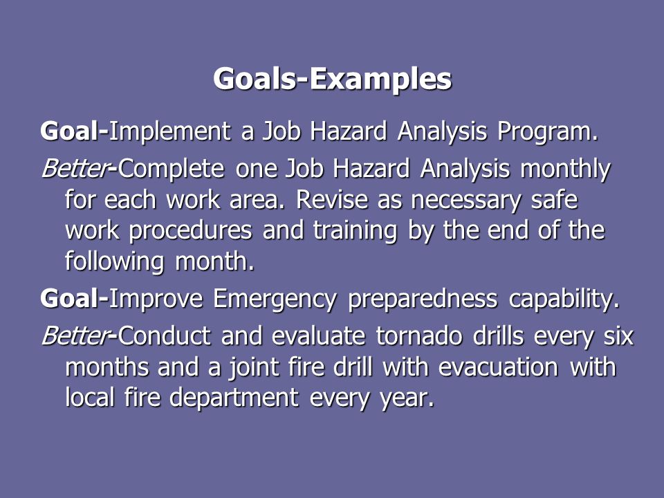 Goals-Examples Goal-Implement a Job Hazard Analysis Program.