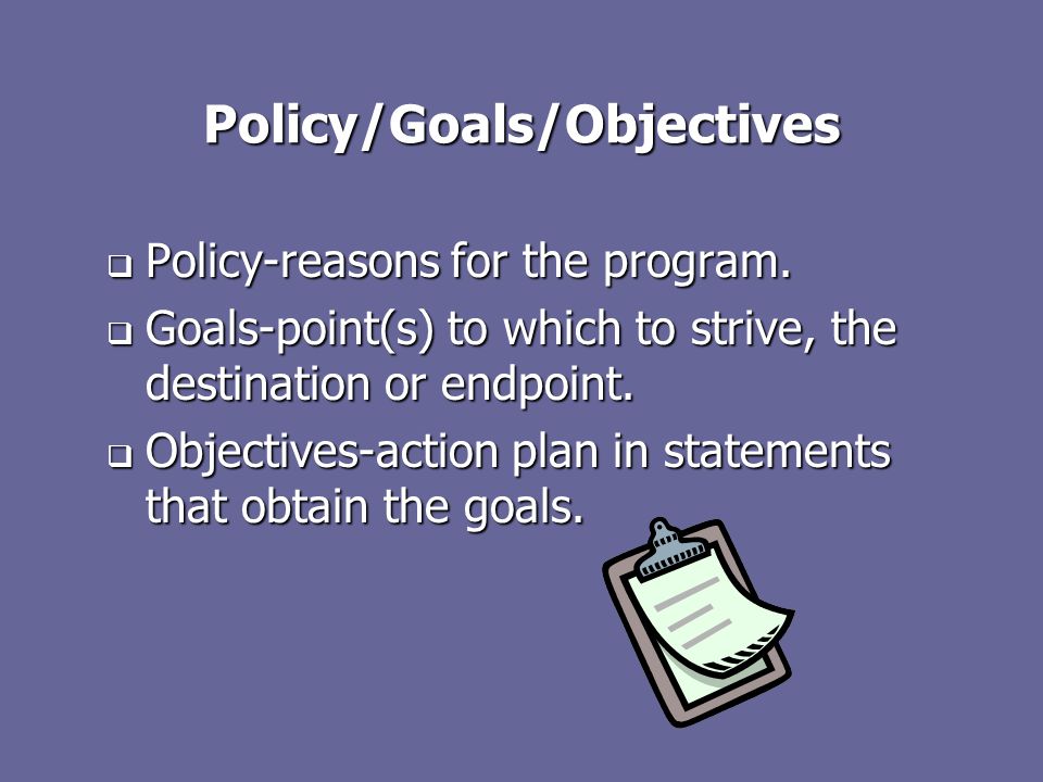 Policy/Goals/Objectives  Policy-reasons for the program.
