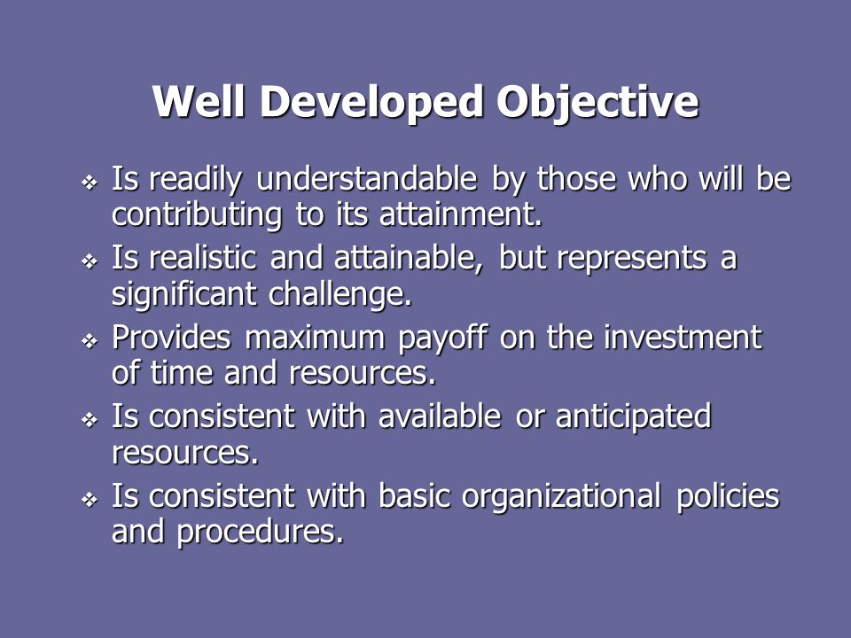 Well Developed Objective  Is readily understandable by those who will be contributing to its attainment.
