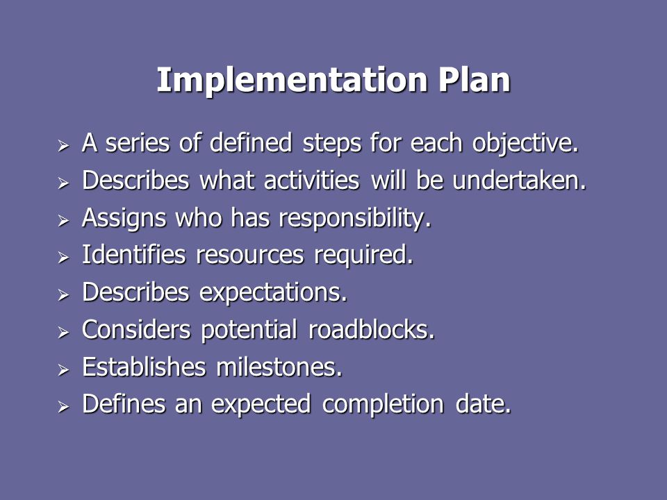 Implementation Plan  A series of defined steps for each objective.