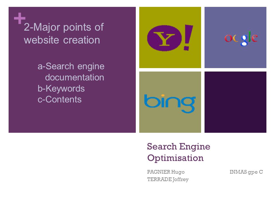 + Search Engine Optimisation PAGNIER Hugo INMAS gpe C TERRADE Joffrey 2-Major points of website creation a-Search engine documentation b-Keywords c-Contents