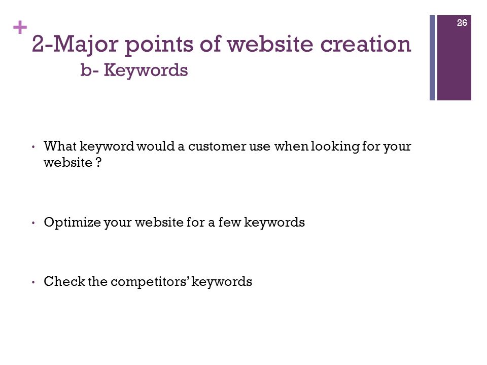 + 2-Major points of website creation b- Keywords What keyword would a customer use when looking for your website .