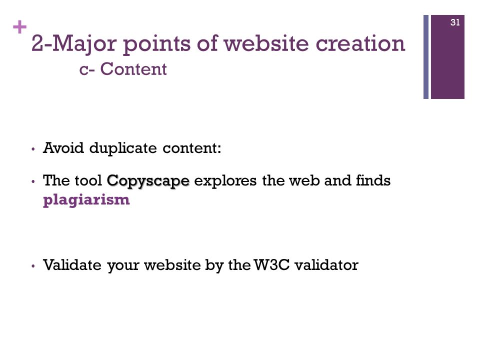+ 2-Major points of website creation c- Content Avoid duplicate content: Copyscape The tool Copyscape explores the web and finds plagiarism Validate your website by the W3C validator 31
