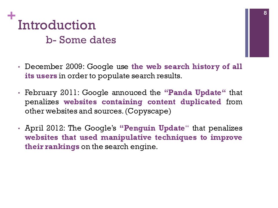 + Introduction b- Some dates December 2009: Google use the web search history of all its users in order to populate search results.
