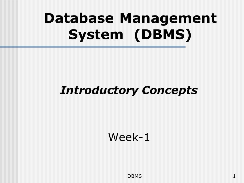 DBMS1 Database Management System (DBMS) Introductory Concepts Week-1