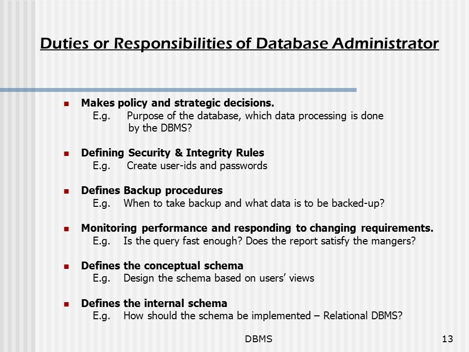 DBMS13 Duties or Responsibilities of Database Administrator Makes policy and strategic decisions.