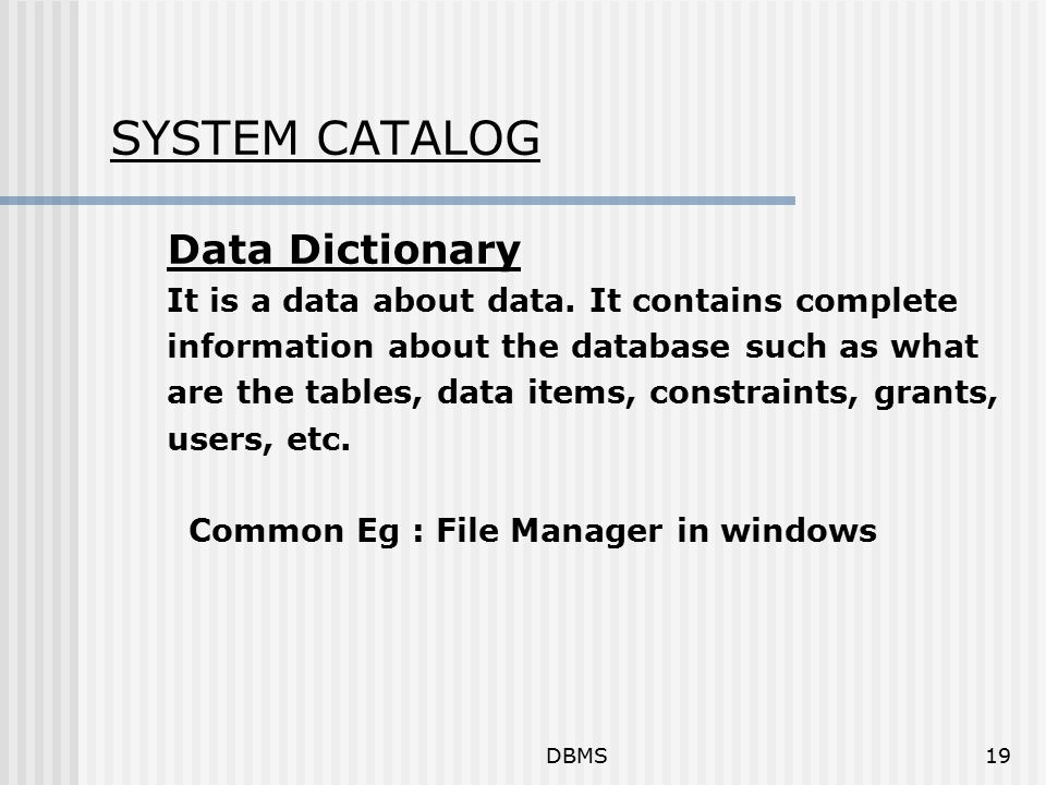 DBMS19 SYSTEM CATALOG Data Dictionary It is a data about data.