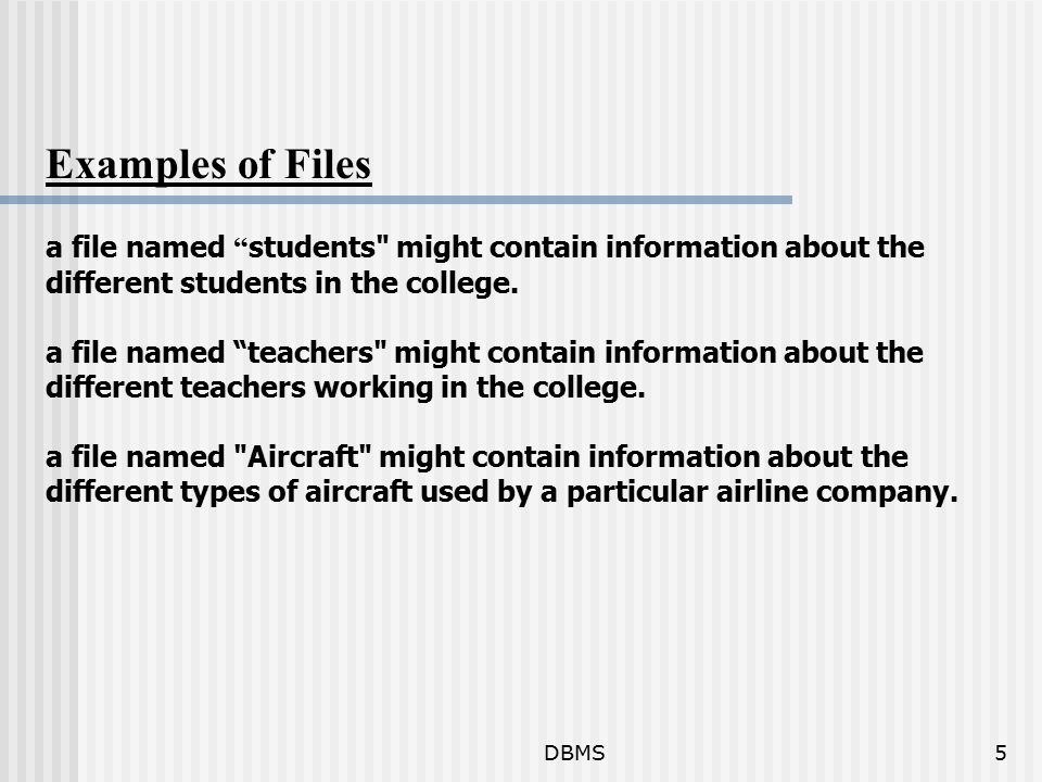 DBMS5 Examples of Files a file named students might contain information about the different students in the college.