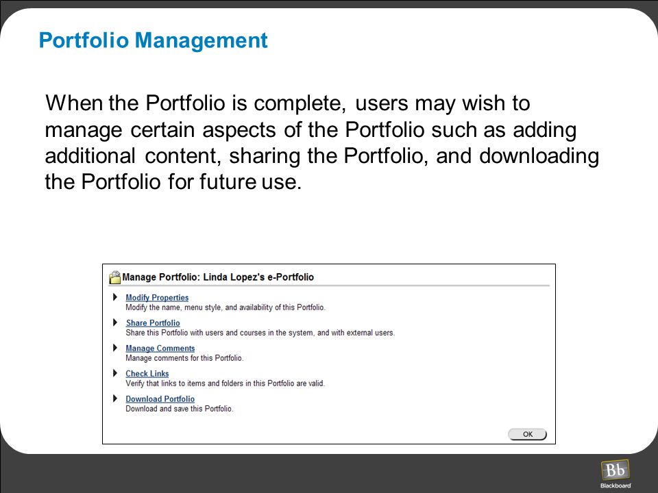 Portfolio Management When the Portfolio is complete, users may wish to manage certain aspects of the Portfolio such as adding additional content, sharing the Portfolio, and downloading the Portfolio for future use.