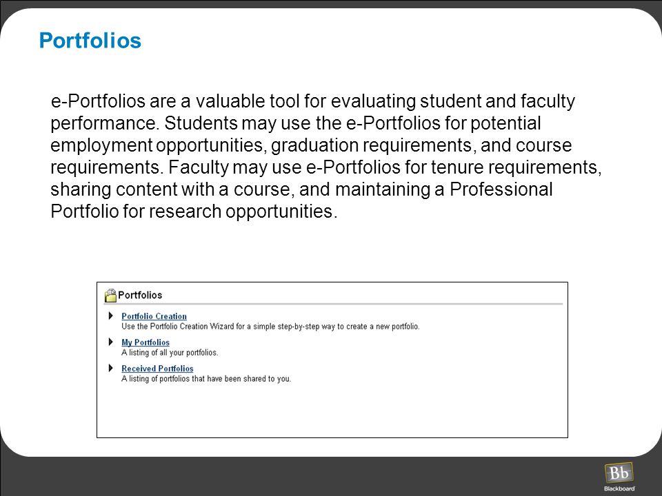 Portfolios e-Portfolios are a valuable tool for evaluating student and faculty performance.