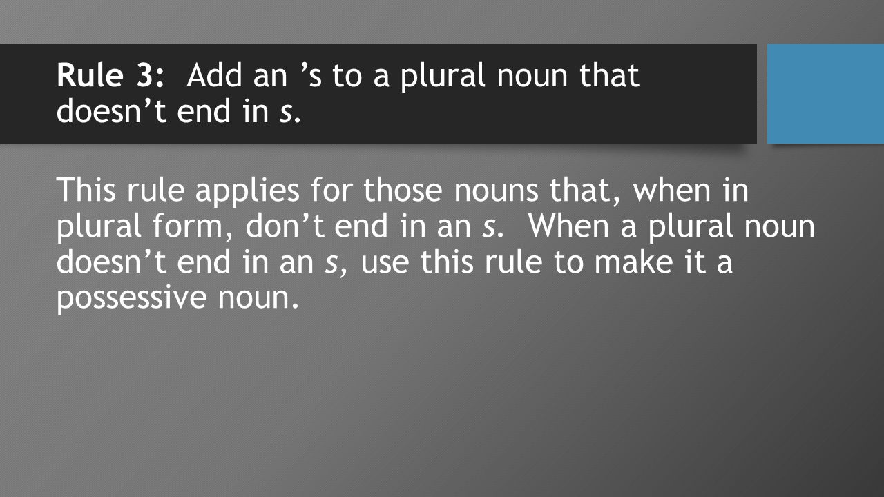 Rule 3: Add an ’s to a plural noun that doesn’t end in s.