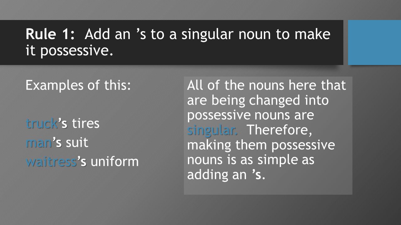 Rule 1: Add an ’s to a singular noun to make it possessive.