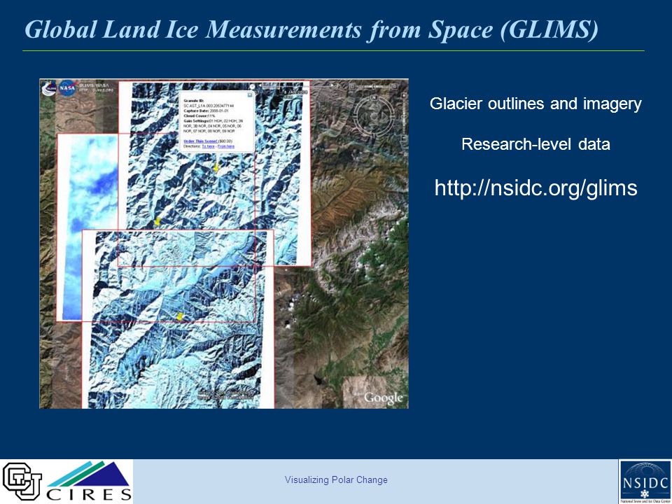 Visualizing Polar Change Global Land Ice Measurements from Space (GLIMS) Glacier outlines and imagery Research-level data