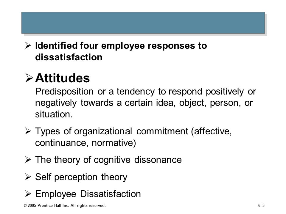  Identified four employee responses to dissatisfaction  Attitudes Predisposition or a tendency to respond positively or negatively towards a certain idea, object, person, or situation.