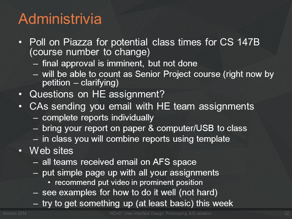 Administrivia Poll on Piazza for potential class times for CS 147B (course number to change) –final approval is imminent, but not done –will be able to count as Senior Project course (right now by petition – clarifying) Questions on HE assignment.