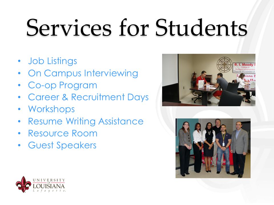 Services for Students Job Listings On Campus Interviewing Co-op Program Career & Recruitment Days Workshops Resume Writing Assistance Resource Room Guest Speakers