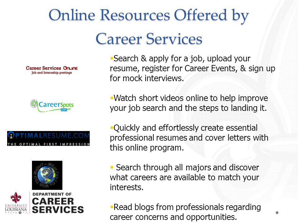 Online Resources Offered by Career Services  Search & apply for a job, upload your resume, register for Career Events, & sign up for mock interviews.