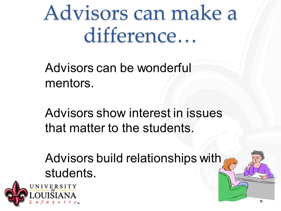 Advisors can make a difference… Advisors can be wonderful mentors.