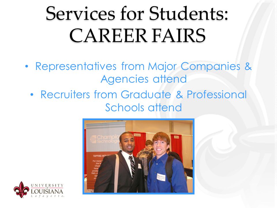 Services for Students: CAREER FAIRS Representatives from Major Companies & Agencies attend Recruiters from Graduate & Professional Schools attend
