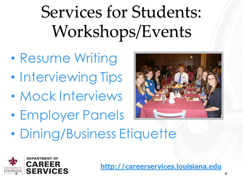 Services for Students: Workshops/Events Resume Writing Interviewing Tips Mock Interviews Employer Panels Dining/Business Etiquette