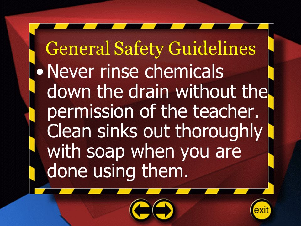 General Safety Guidelines Never rinse chemicals down the drain without the permission of the teacher.