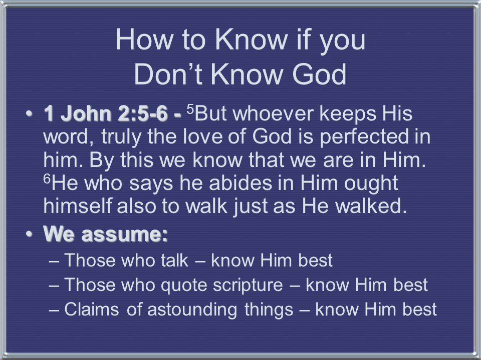 Do You Know God? 1 John 2:3-6 October 10 - AM. Knowing God Some think: –No  one can know God personally –Any claim to know God is brazen –We want to  know. - ppt download