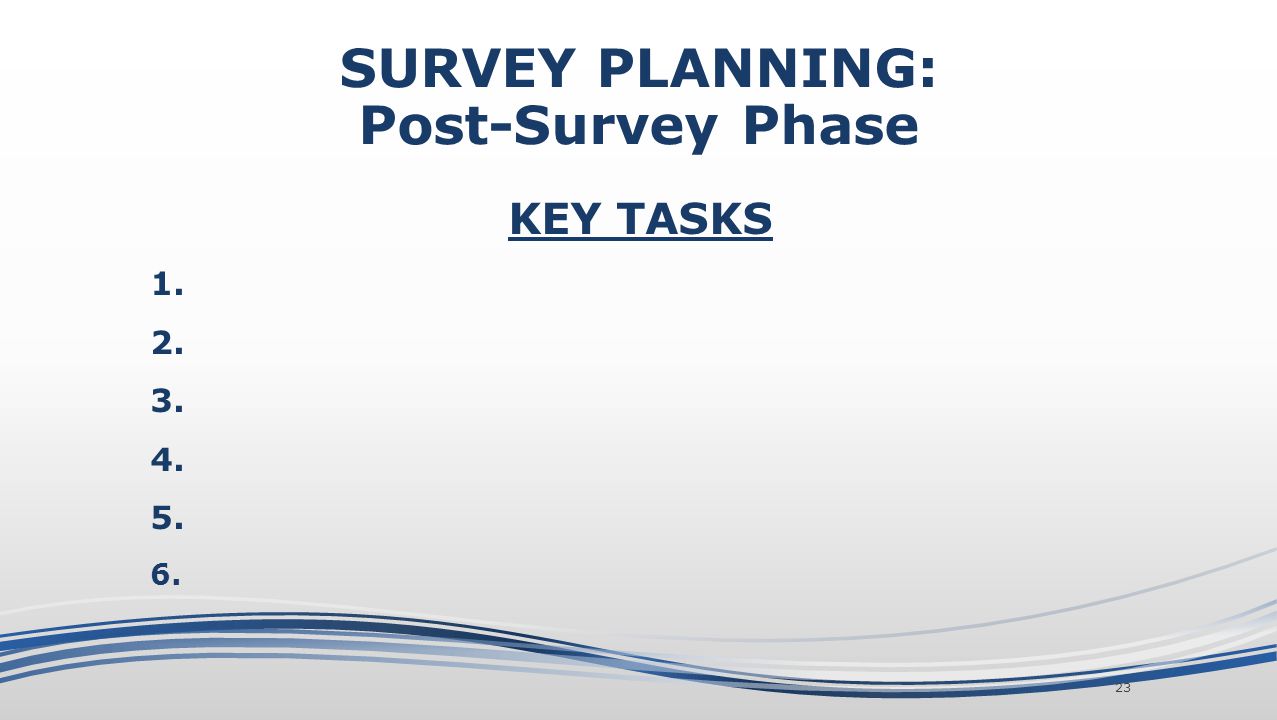 SURVEY PLANNING: Post-Survey Phase KEY TASKS