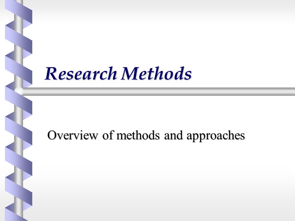 Research Methods Overview of methods and approaches