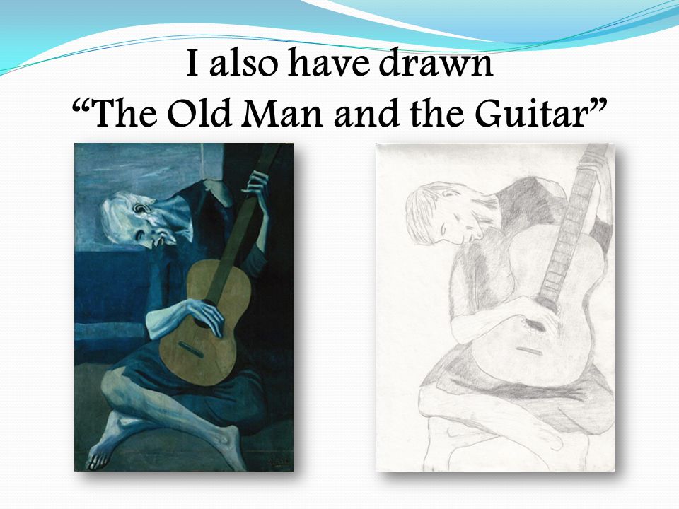 I also have drawn The Old Man and the Guitar