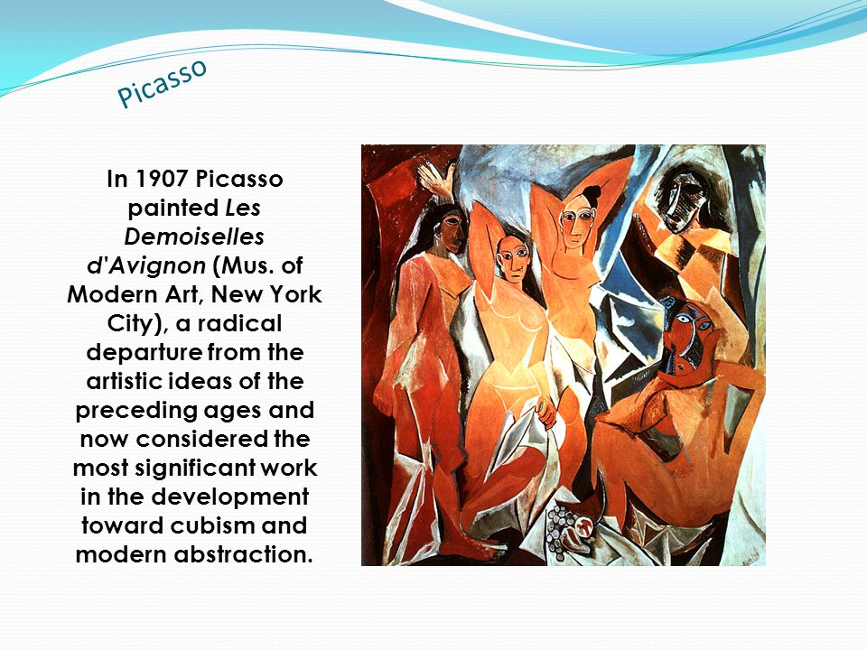 Picasso In 1907 Picasso painted Les Demoiselles d Avignon (Mus.