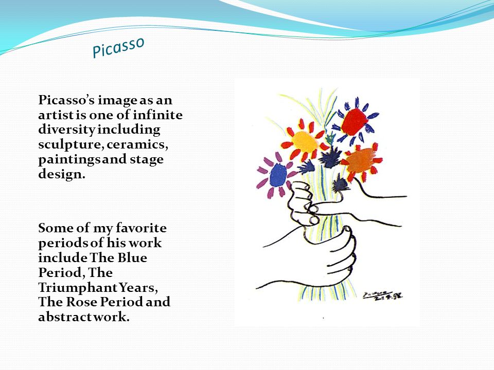 Picasso Picasso’s image as an artist is one of infinite diversity including sculpture, ceramics, paintings and stage design.