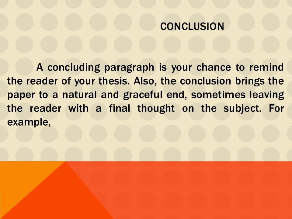 CONCLUSION A concluding paragraph is your chance to remind the reader of your thesis.