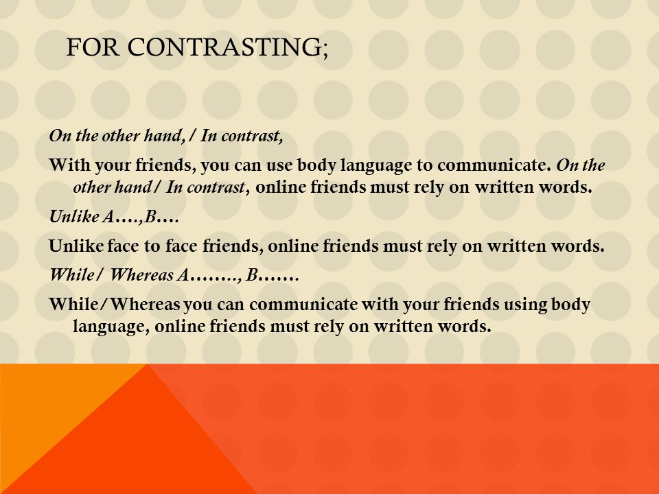 FOR CONTRASTING; On the other hand,/ In contrast, With your friends, you can use body language to communicate.